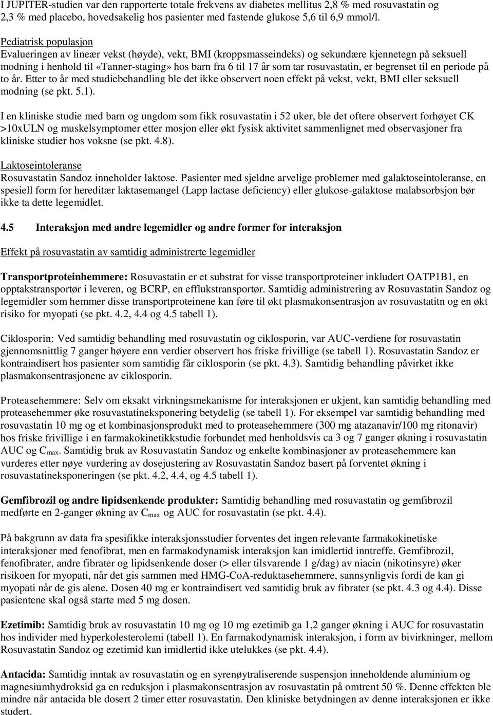 rosuvastatin, er begrenset til en periode på to år. Etter to år med studiebehandling ble det ikke observert noen effekt på vekst, vekt, BMI eller seksuell modning (se pkt. 5.1).