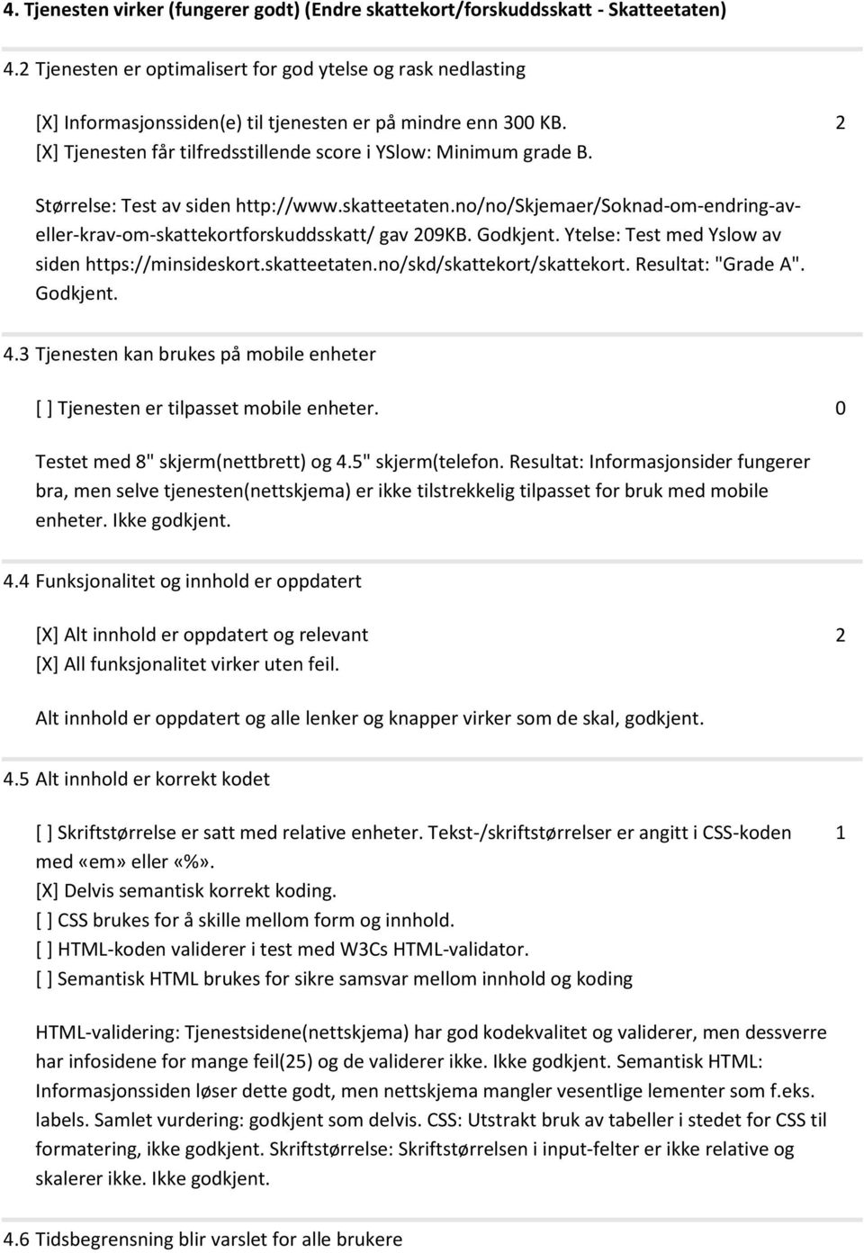 Størrelse: Test av siden http://www.skatteetaten.no/no/skjemaer/soknad-om-endring-aveller-krav-om-skattekortforskuddsskatt/ gav 09KB. Godkjent. Ytelse: Test med Yslow av siden https://minsideskort.