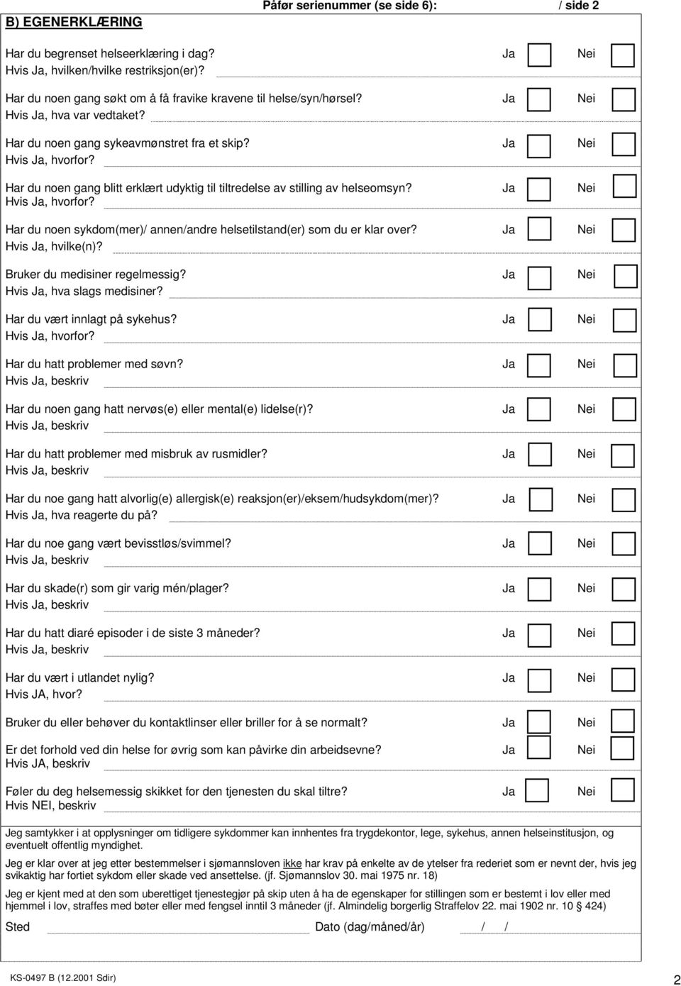 Har du noen gang blitt erklært udyktig til tiltredelse av stilling av helseomsyn? Ja Nei Hvis Ja, hvorfor? Har du noen sykdom(mer)/ annen/andre helsetilstand(er) som du er klar over?