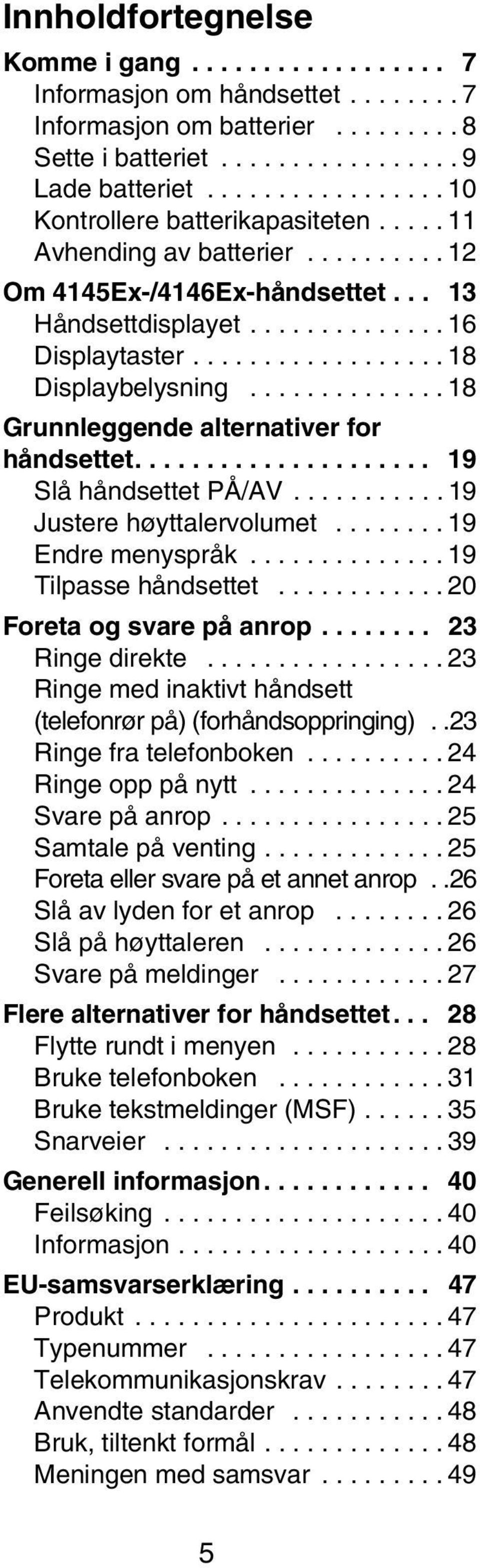 ............. 18 Grunnleggende alternativer for håndsettet..................... 19 Slå håndsettet PÅ/AV........... 19 Justere høyttalervolumet........ 19 Endre menyspråk.............. 19 Tilpasse håndsettet.