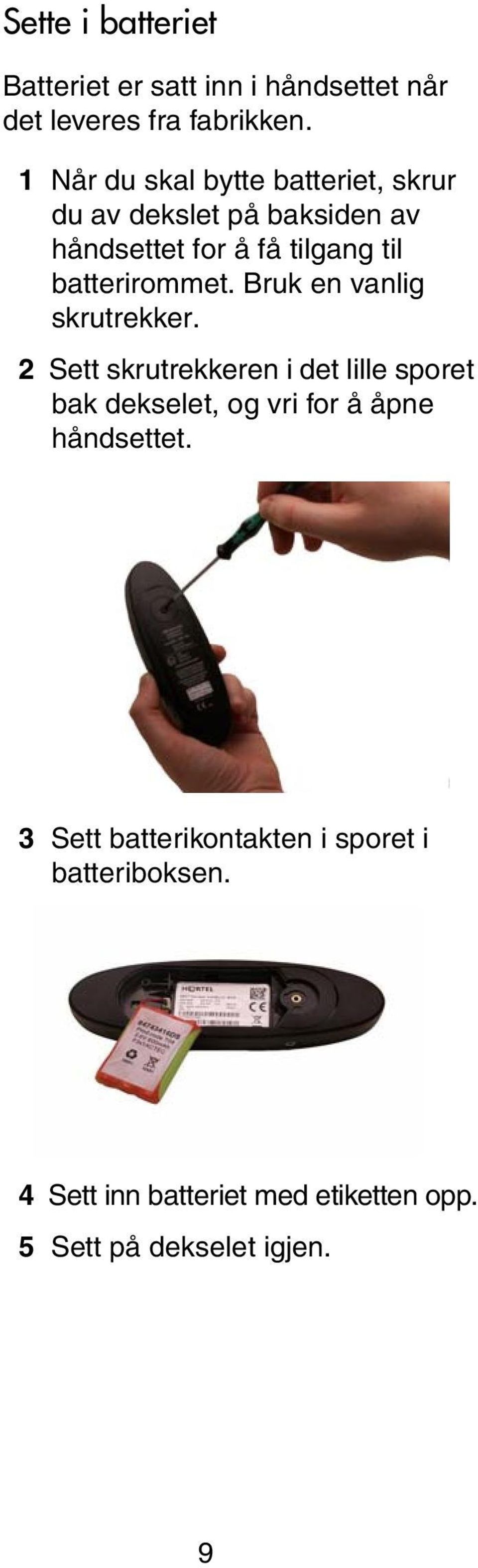 batterirommet. Bruk en vanlig skrutrekker.