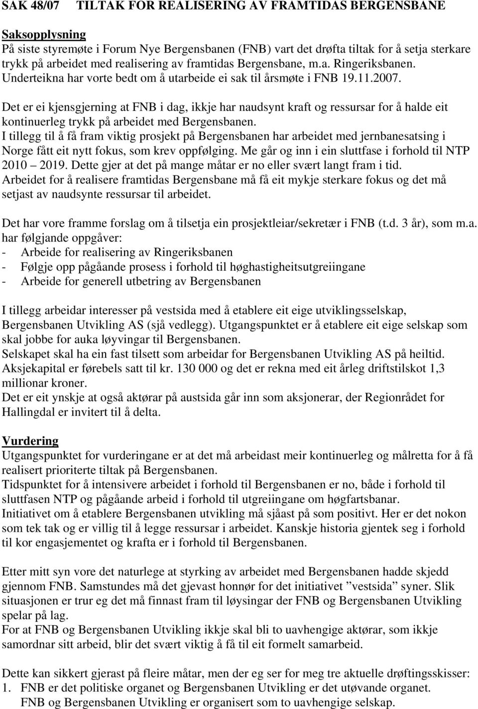 Det er ei kjensgjerning at FNB i dag, ikkje har naudsynt kraft og ressursar for å halde eit kontinuerleg trykk på arbeidet med Bergensbanen.