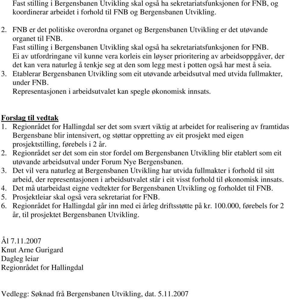 Ei av utfordringane vil kunne vera korleis ein løyser prioritering av arbeidsoppgåver, der det kan vera naturleg å tenkje seg at den som legg mest i potten også har mest å seia. 3.