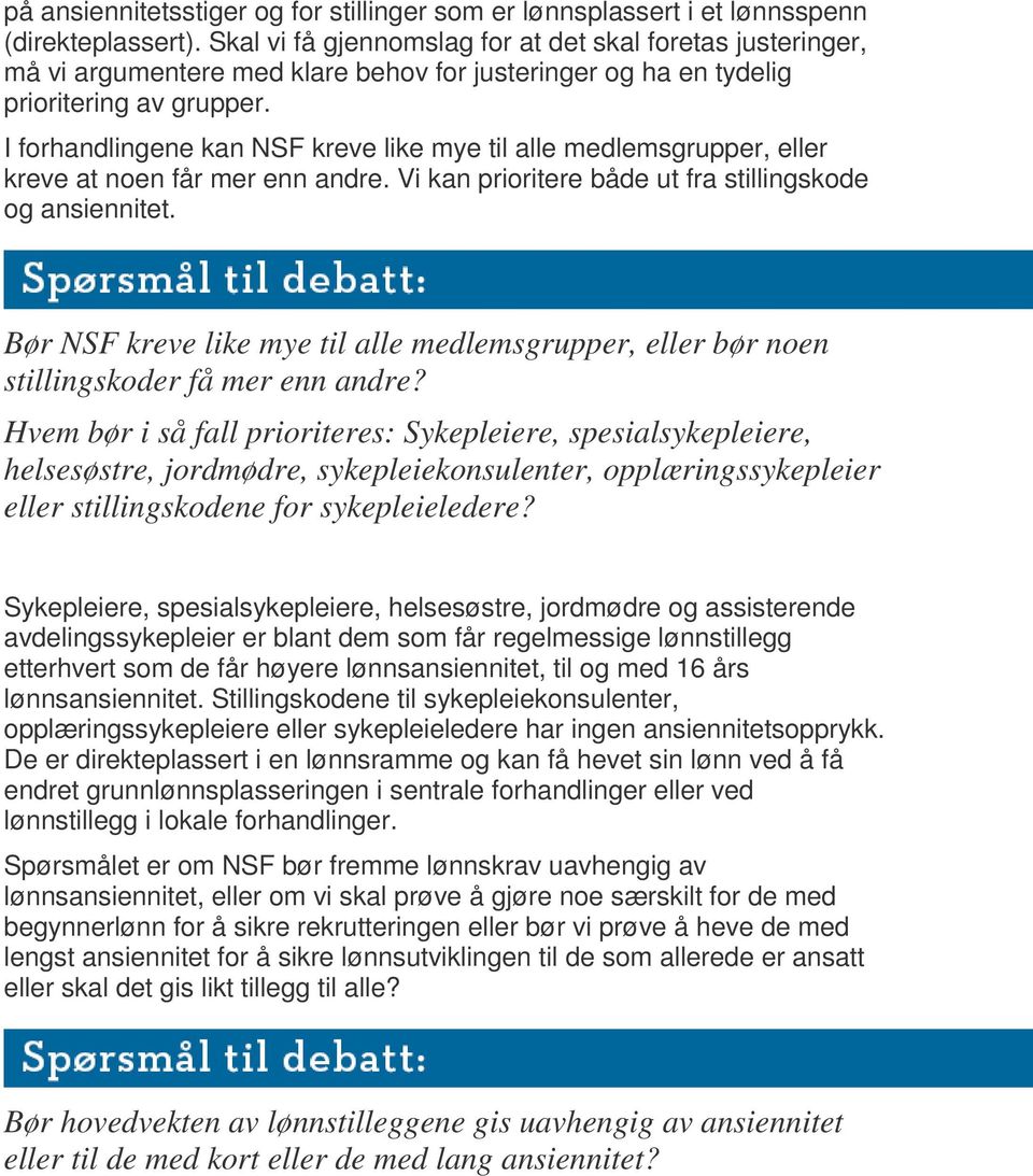 I forhandlingene kan NSF kreve like mye til alle medlemsgrupper, eller kreve at noen får mer enn andre. Vi kan prioritere både ut fra stillingskode og ansiennitet.