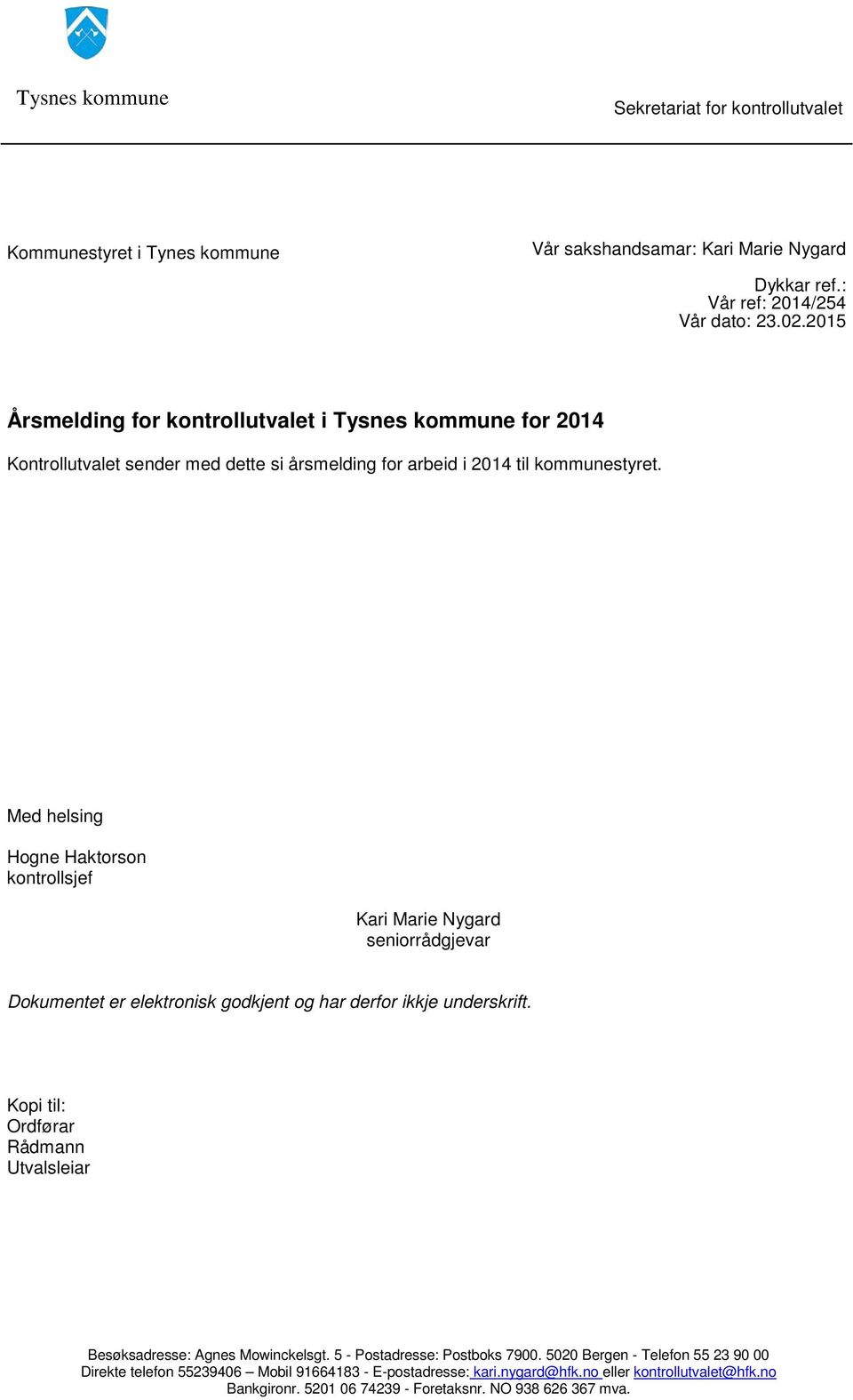 Med helsing Hogne Haktorson kontrollsjef Kari Marie Nygard seniorrådgjevar Dokumentet er elektronisk godkjent og har derfor ikkje underskrift.