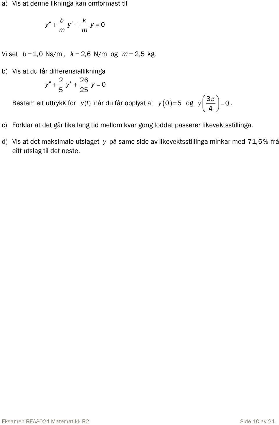 y 0. 4 c) Forklar at det går like lag tid mellom kvar gog loddet passerer likevektsstilliga.