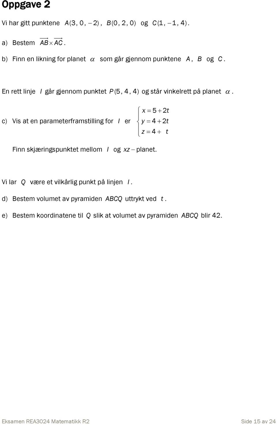 c) Vis at e parameterframstillig for l er x 5 t y 4 t z 4 t Fi skjærigspuktet mellom l og xz plaet.