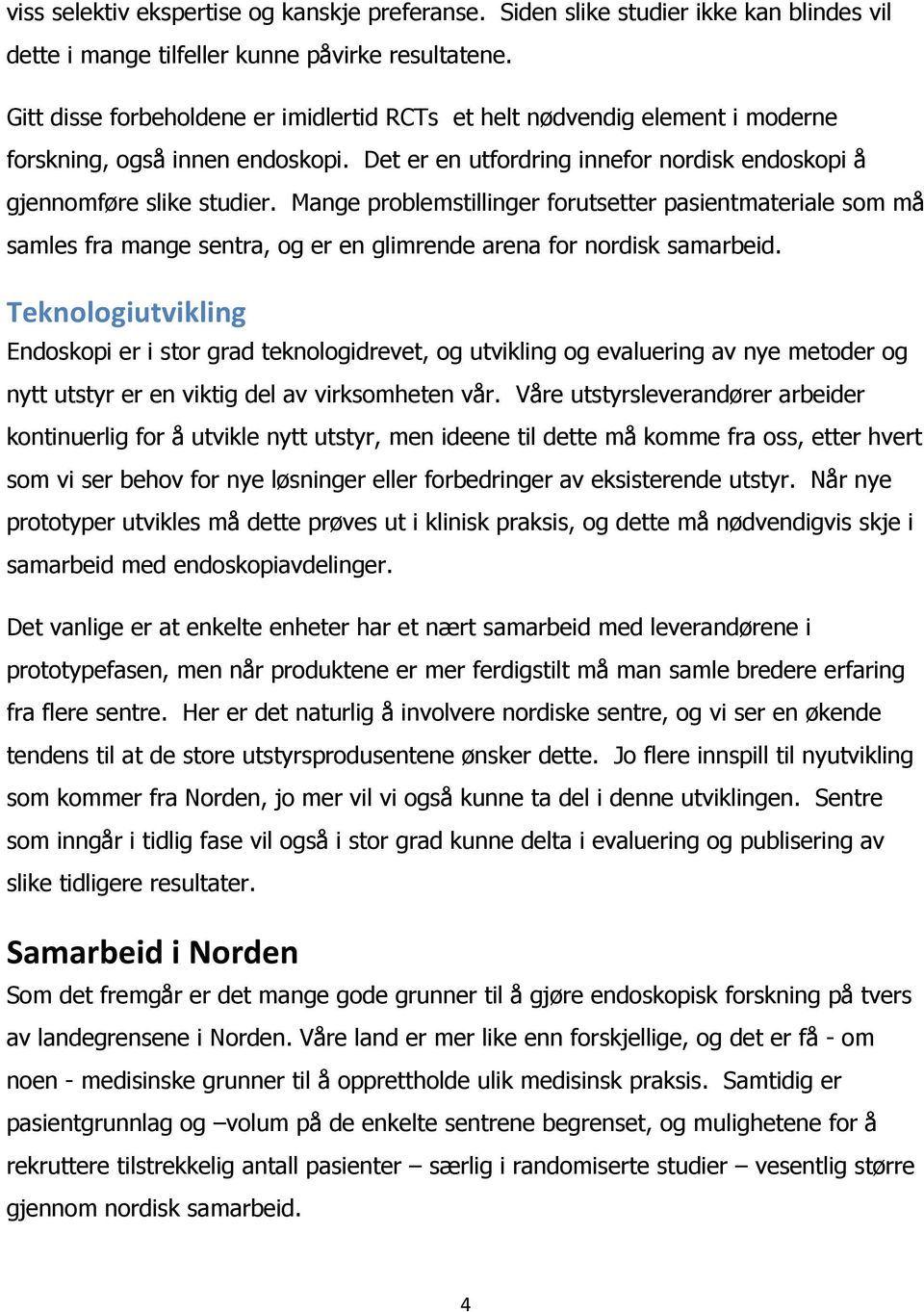 Mange problemstillinger forutsetter pasientmateriale som må samles fra mange sentra, og er en glimrende arena for nordisk samarbeid.