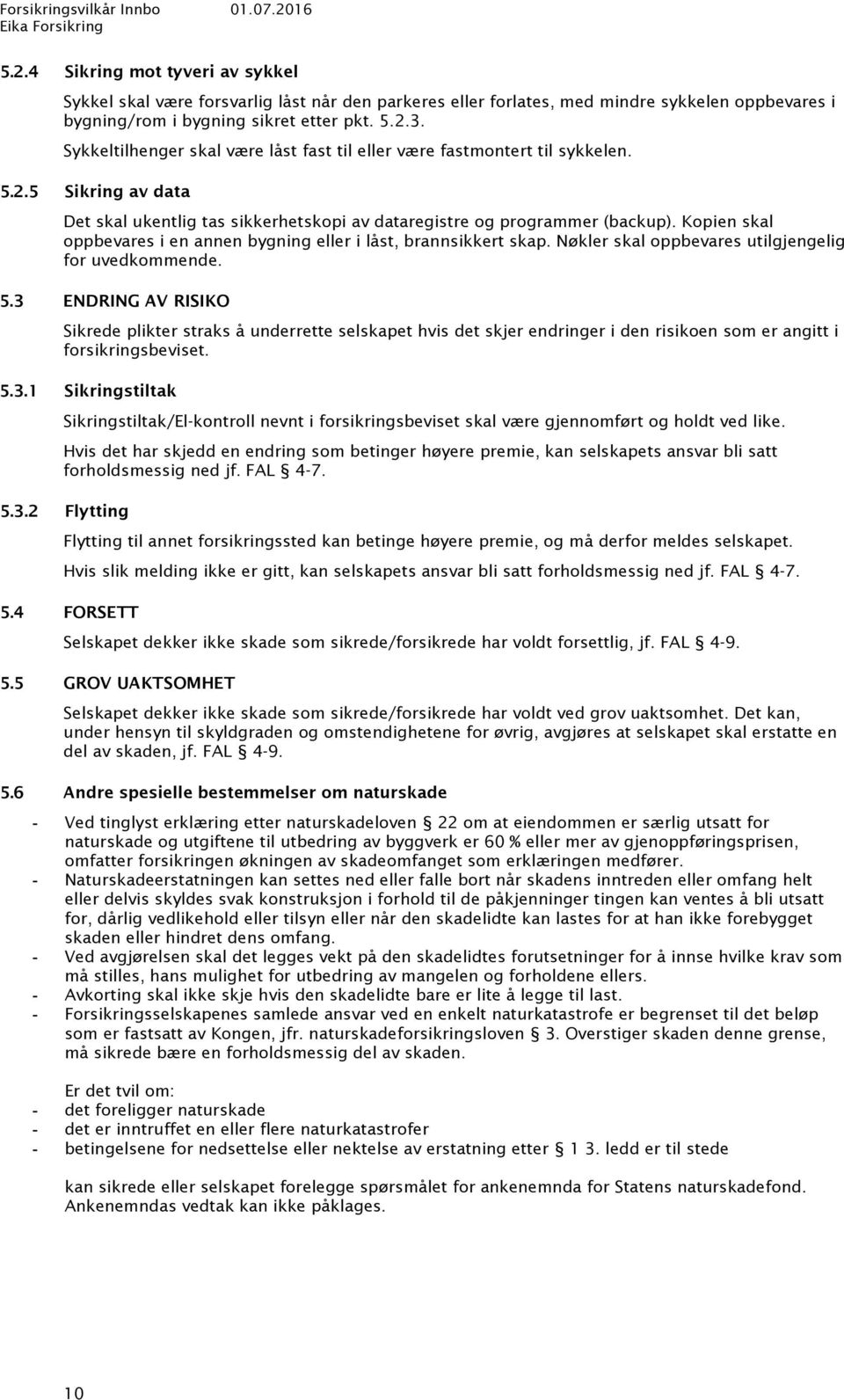 Kopien skal oppbevares i en annen bygning eller i låst, brannsikkert skap. Nøkler skal oppbevares utilgjengelig for uvedkommende. 5.