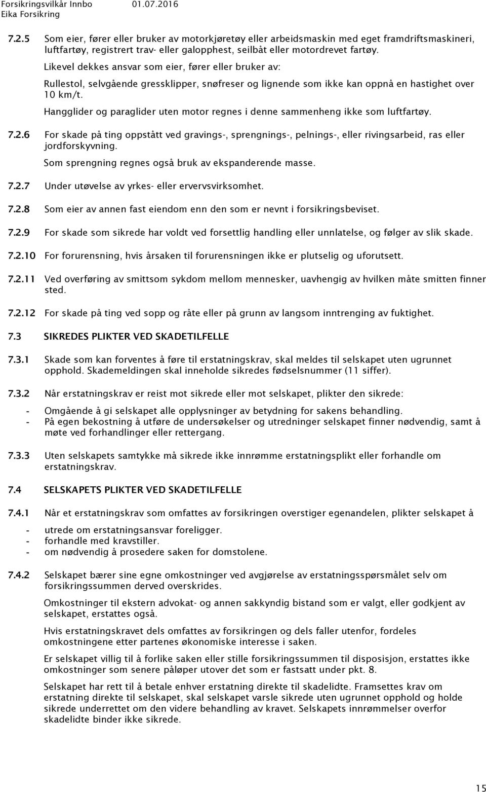 Hangglider og paraglider uten motor regnes i denne sammenheng ikke som luftfartøy. 7.2.