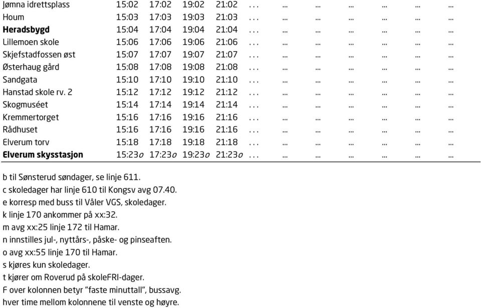 2 15:12 17:12 19:12 21:12..................... Skogmuséet 15:14 17:14 19:14 21:14..................... Kremmertorget 15:16 17:16 19:16 21:16..................... Rådhuset 15:16 17:16 19:16 21:16.