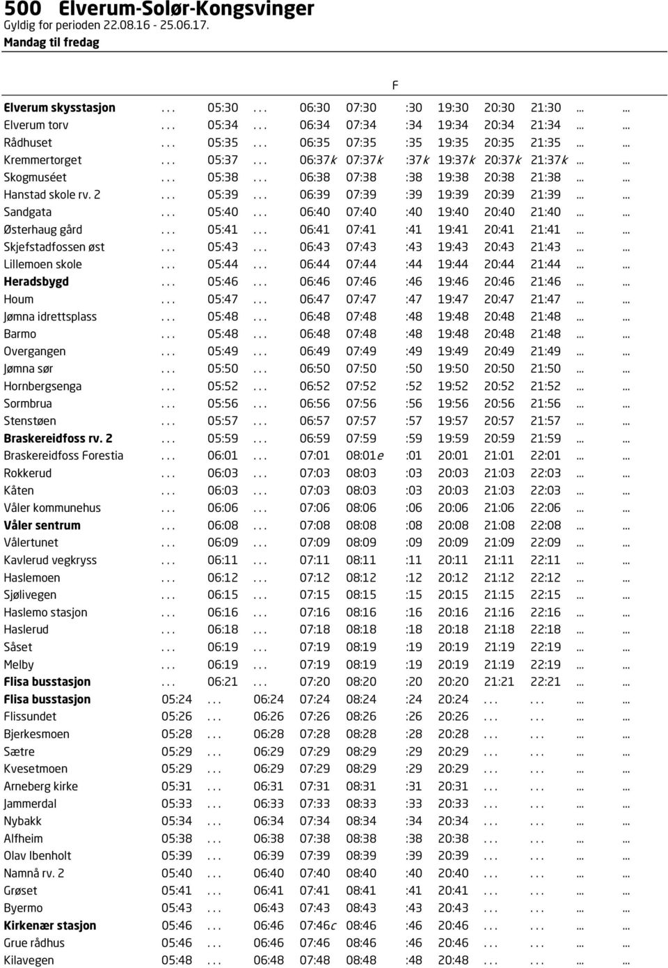 .. 06:38 07:38 :38 19:38 20:38 21:38...... Hanstad skole rv. 2... 05:39... 06:39 07:39 :39 19:39 20:39 21:39...... Sandgata... 05:40... 06:40 07:40 :40 19:40 20:40 21:40...... Østerhaug gård... 05:41.