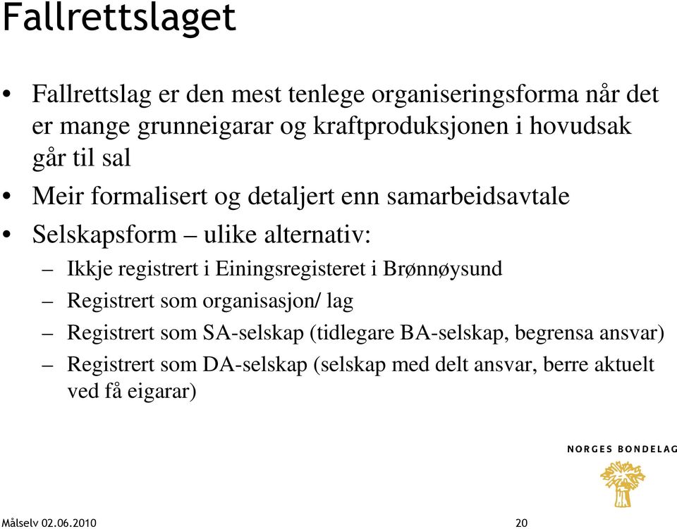 registrert i Einingsregisteret i Brønnøysund Registrert som organisasjon/ lag Registrert som SA-selskap (tidlegare