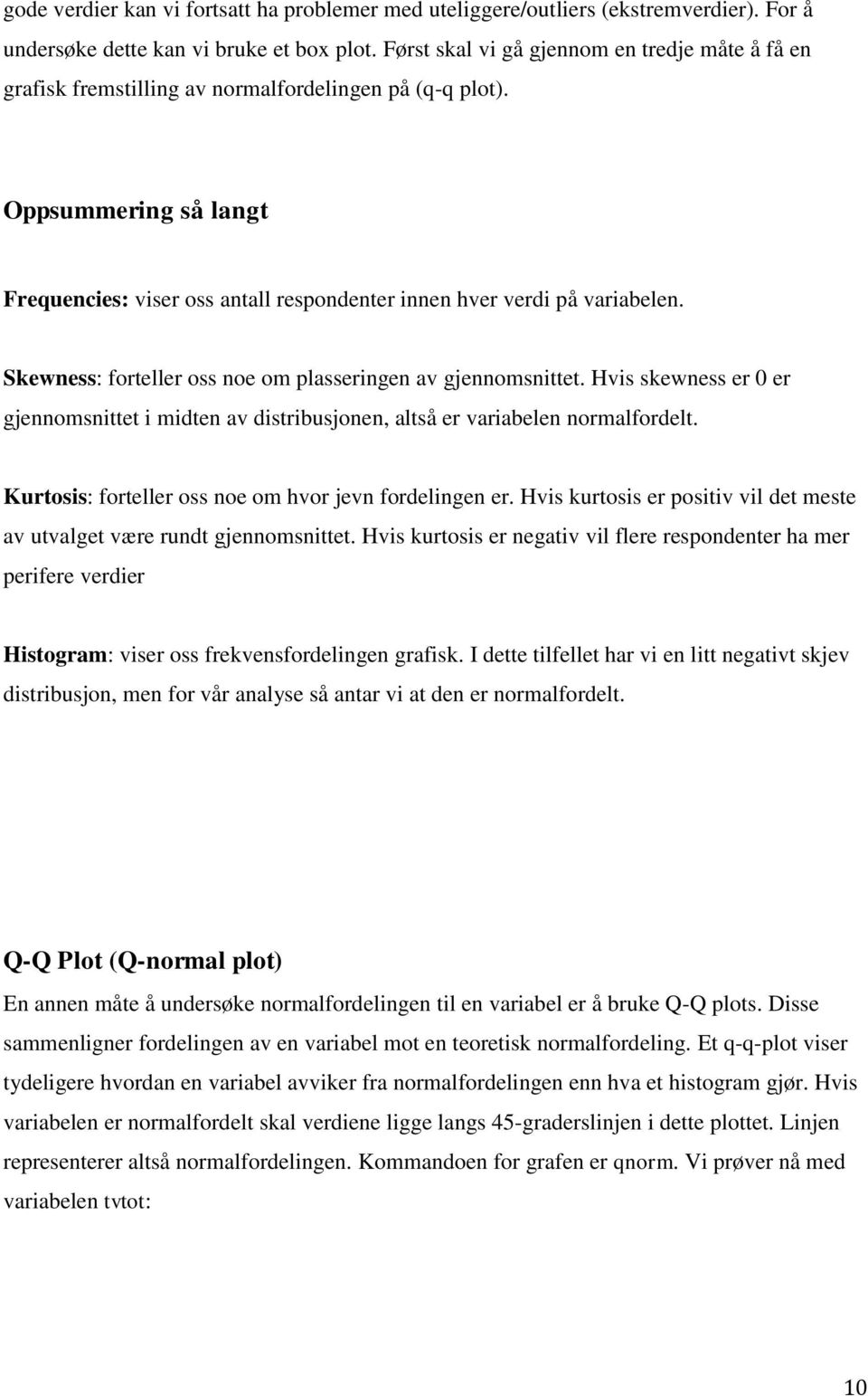 Oppsummering så langt Frequencies: viser oss antall respondenter innen hver verdi på variabelen. Skewness: forteller oss noe om plasseringen av gjennomsnittet.