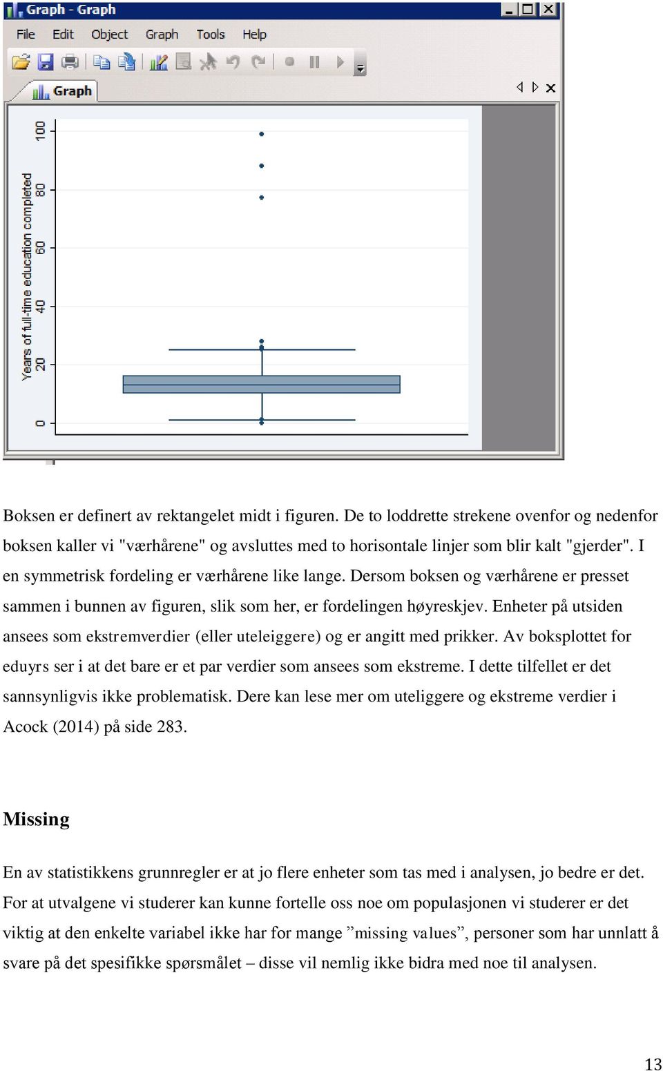 Enheter på utsiden ansees som ekstremverdier (eller uteleiggere) og er angitt med prikker. Av boksplottet for eduyrs ser i at det bare er et par verdier som ansees som ekstreme.