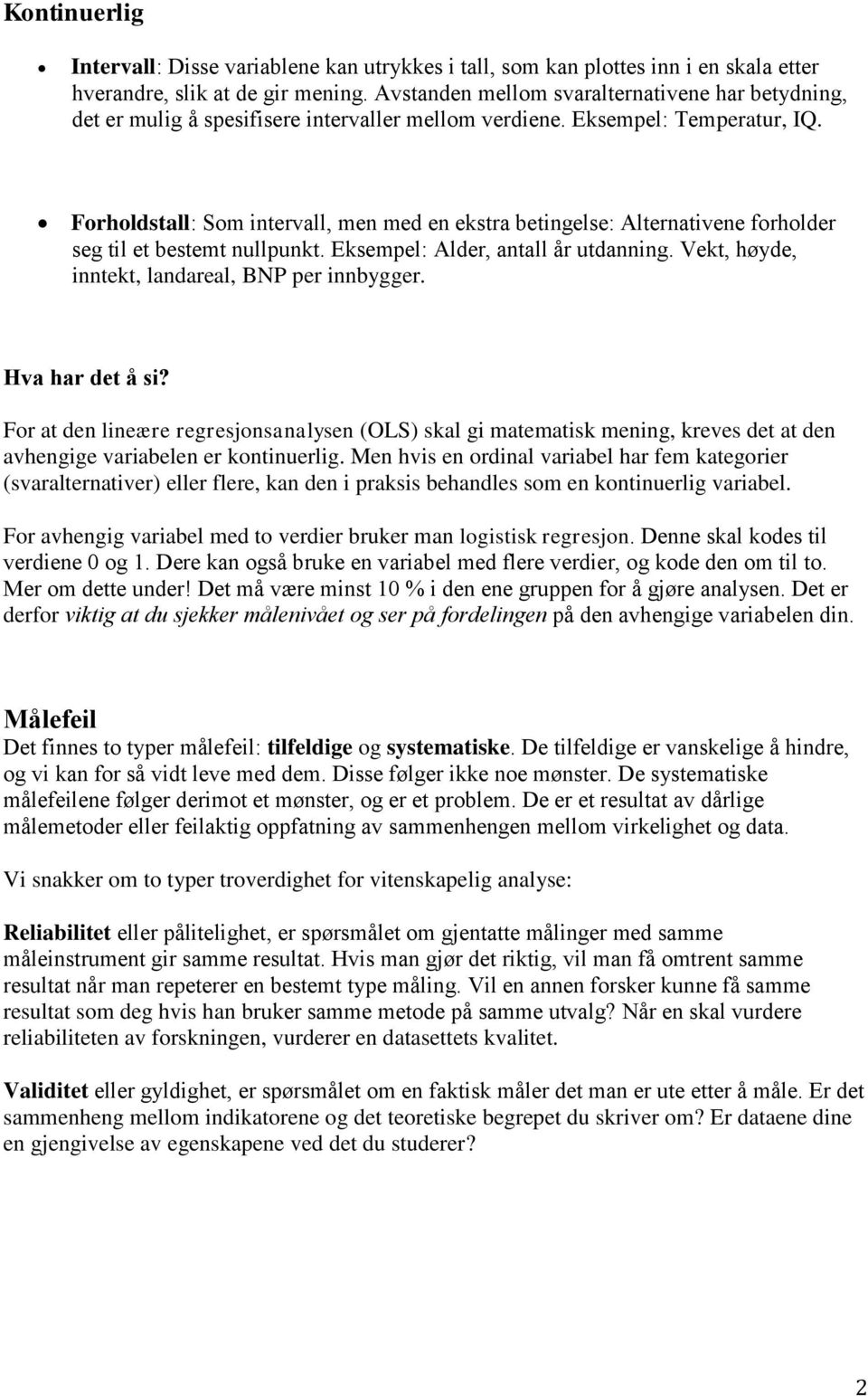 Forholdstall: Som intervall, men med en ekstra betingelse: Alternativene forholder seg til et bestemt nullpunkt. Eksempel: Alder, antall a r utdanning.