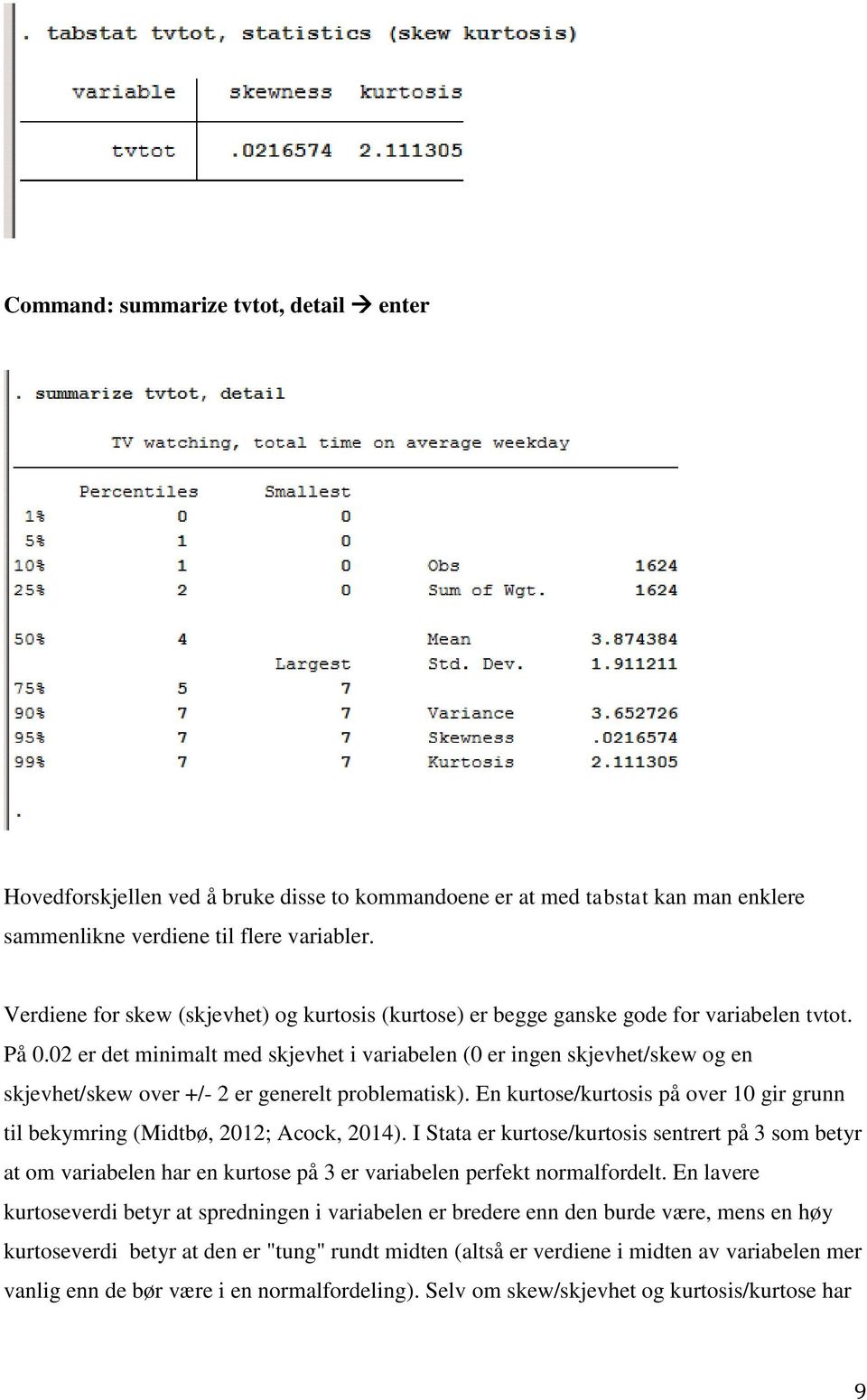 02 er det minimalt med skjevhet i variabelen (0 er ingen skjevhet/skew og en skjevhet/skew over +/- 2 er generelt problematisk).