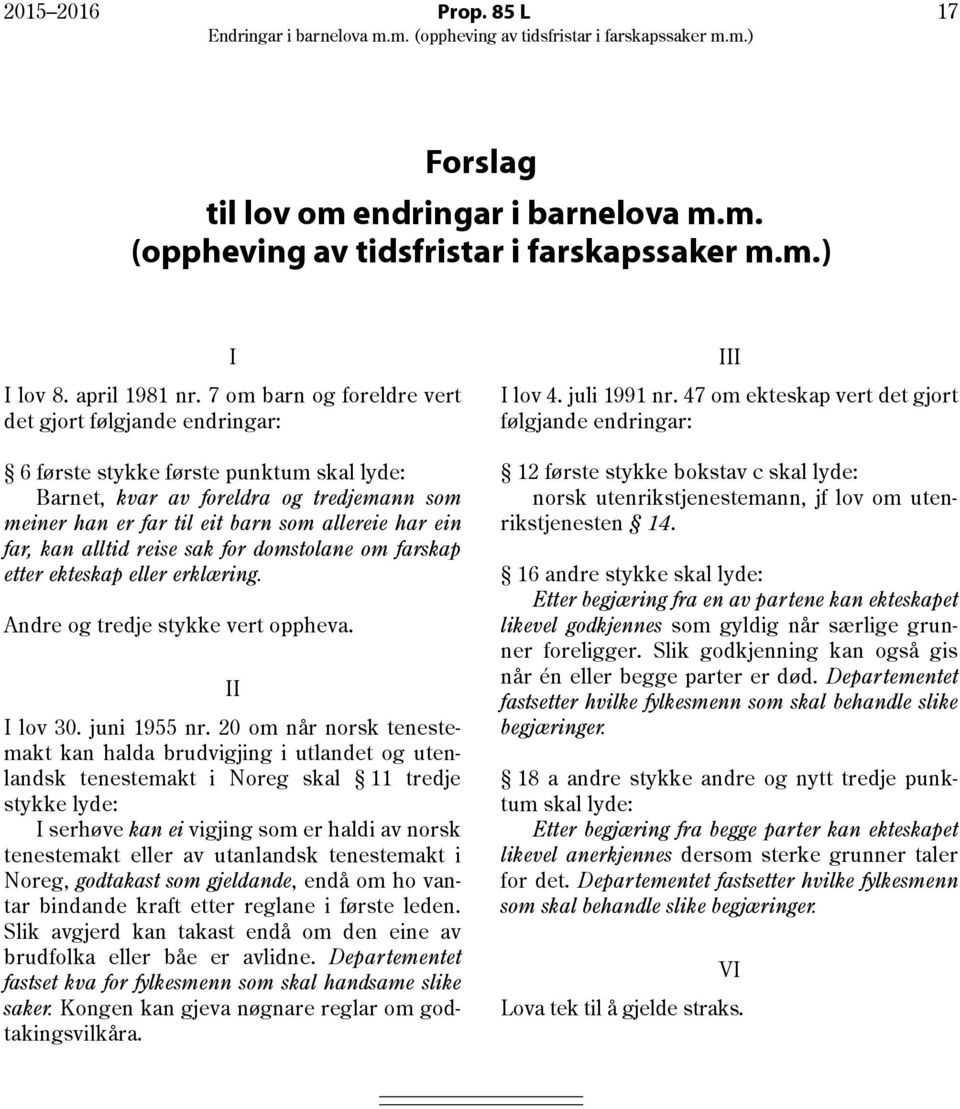 kan alltid reise sak for domstolane om farskap etter ekteskap eller erklæring. Andre og tredje stykke vert oppheva. II I lov 30. juni 1955 nr.