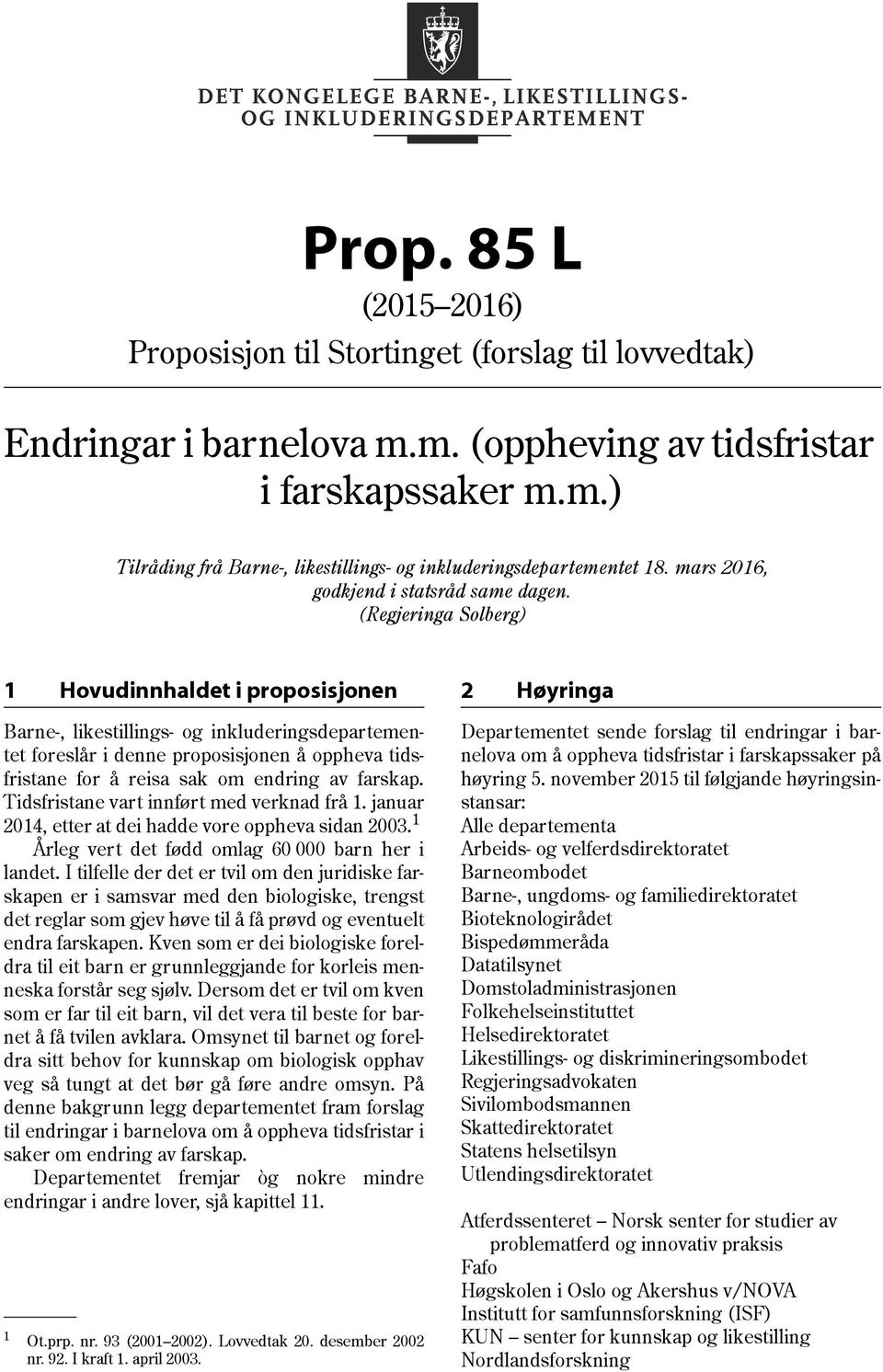 (Regjeringa Solberg) 1 Hovudinnhaldet i proposisjonen 2 Høyringa Barne-, likestillings- og inkluderingsdepartementet foreslår i denne proposisjonen å oppheva tidsfristane for å reisa sak om endring