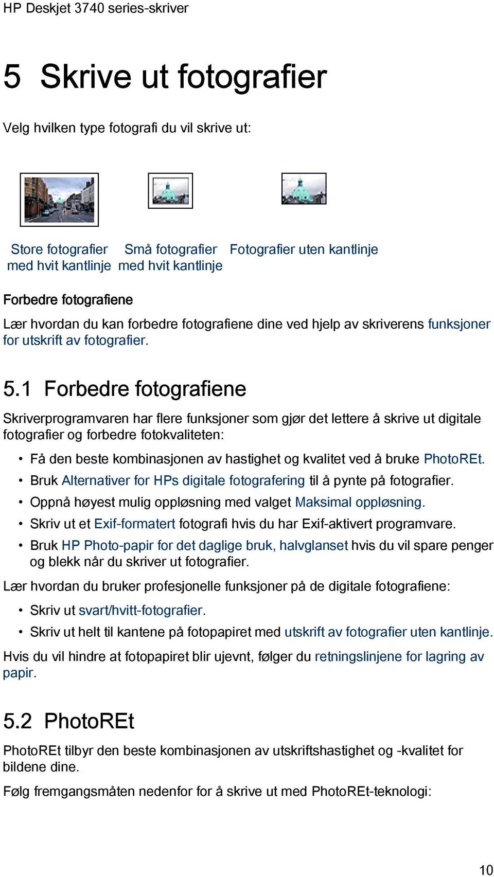 1 Forbedre fotografiene Skriverprogramvaren har flere funksjoner som gjør det lettere å skrive ut digitale fotografier og forbedre fotokvaliteten: Få den beste kombinasjonen av hastighet og kvalitet