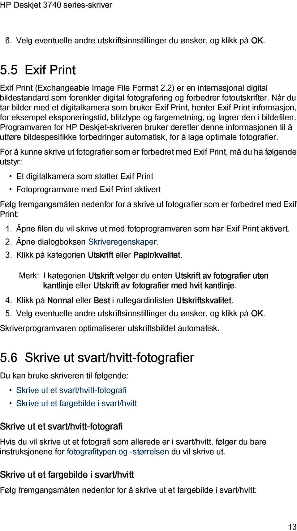 Når du tar bilder med et digitalkamera som bruker Exif Print, henter Exif Print informasjon, for eksempel eksponeringstid, blitztype og fargemetning, og lagrer den i bildefilen.