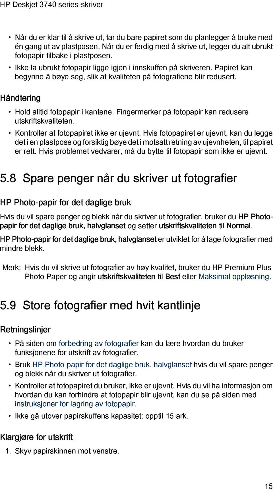 Fingermerker på fotopapir kan redusere utskriftskvaliteten. Kontroller at fotopapiret ikke er ujevnt.