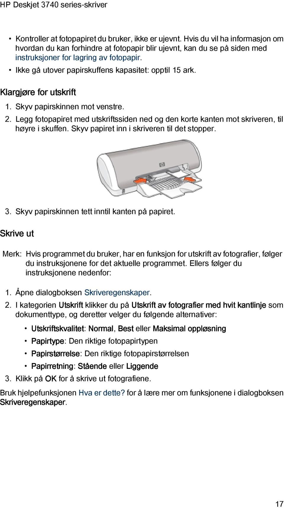 Legg fotopapiret med utskriftssiden ned og den korte kanten mot skriveren, til høyre i skuffen. Skyv papiret inn i skriveren til det stopper. 3. Skyv papirskinnen tett inntil kanten på papiret.