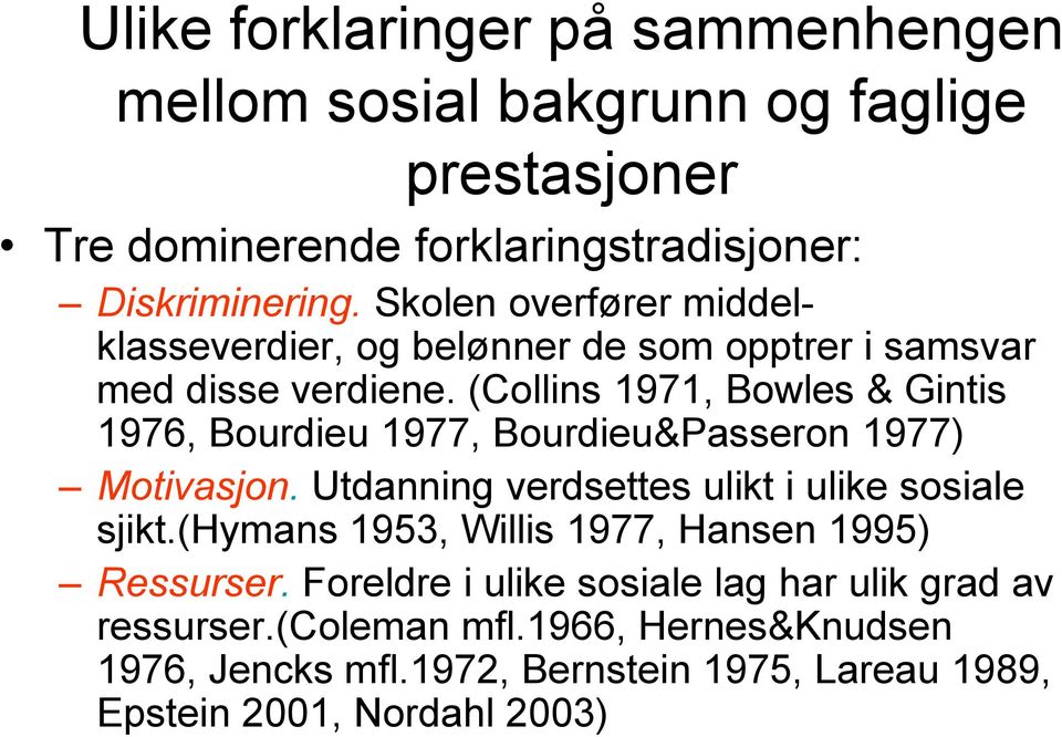 (Collins 1971, Bowles & Gintis 1976, Bourdieu 1977, Bourdieu&Passeron 1977) Motivasjon. Utdanning verdsettes ulikt i ulike sosiale sjikt.