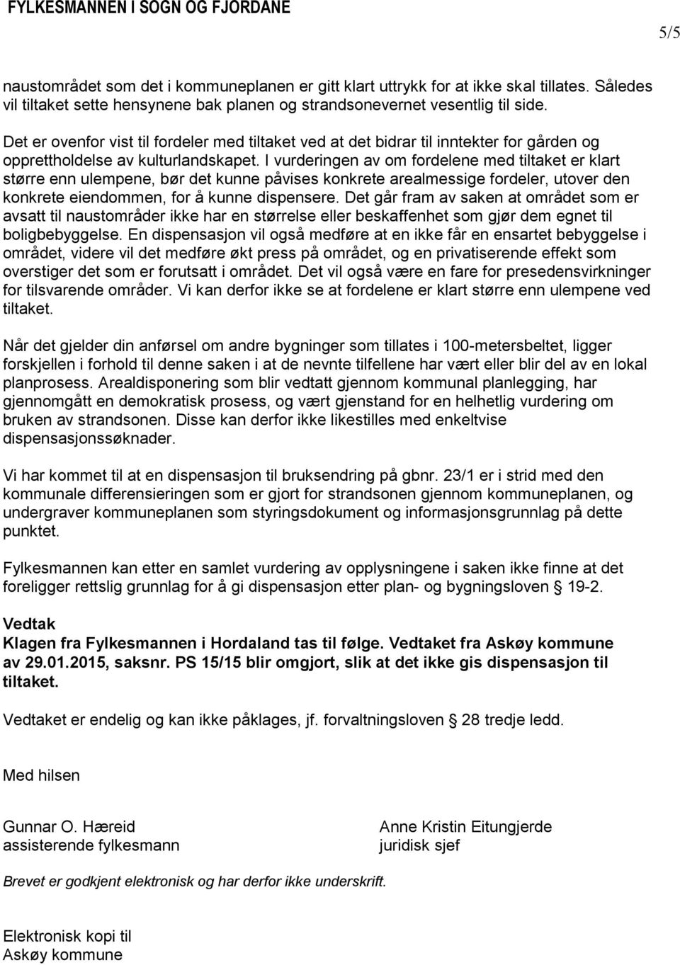 I vurderingen av om fordelene med tiltaket er klart større enn ulempene, bør det kunne påvises konkrete arealmessige fordeler, utover den konkrete eiendommen, for å kunne dispensere.