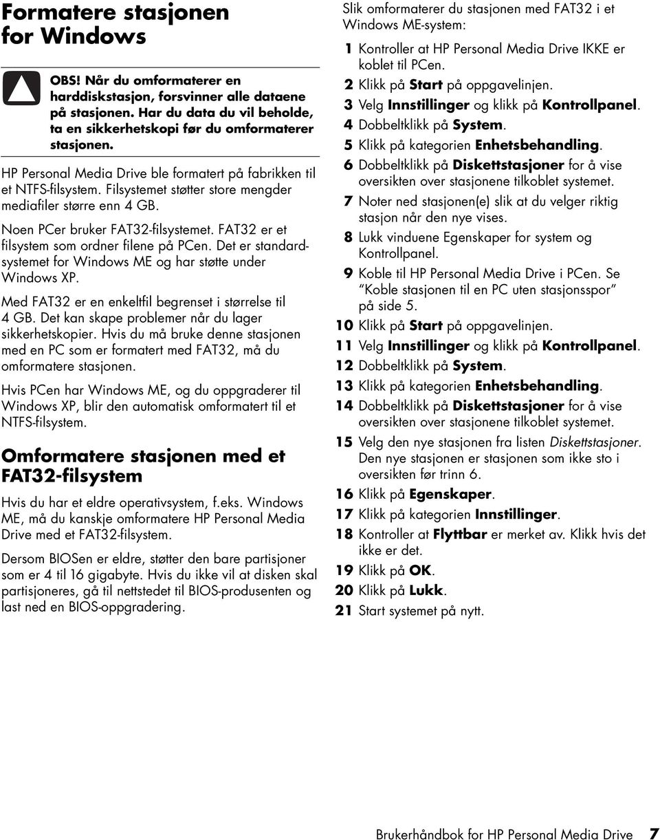 FAT32 er et filsystem som ordner filene på PCen. Det er standardsystemet for Windows ME og har støtte under Windows XP. Med FAT32 er en enkeltfil begrenset i størrelse til 4 GB.