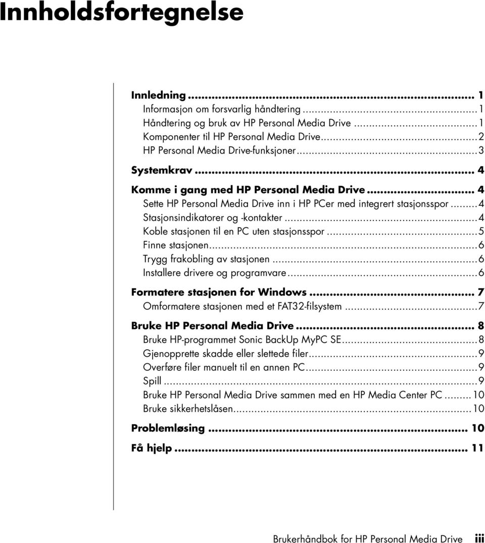 ..4 Stasjonsindikatorer og -kontakter...4 Koble stasjonen til en PC uten stasjonsspor...5 Finne stasjonen...6 Trygg frakobling av stasjonen...6 Installere drivere og programvare.