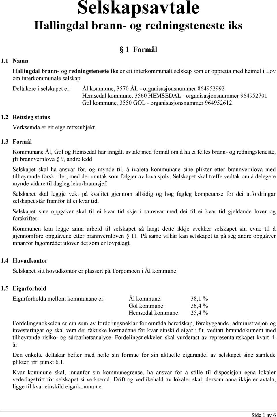 Deltakere i selskapet er: Ål kommune, 3570 ÅL - organisasjonsnummer 864952992 Hemsedal kommune, 3560 HEMSEDAL - organisasjonsnummer 964952701 Gol kommune, 3550 GOL - organisasjonsnummer 964952612. 1.