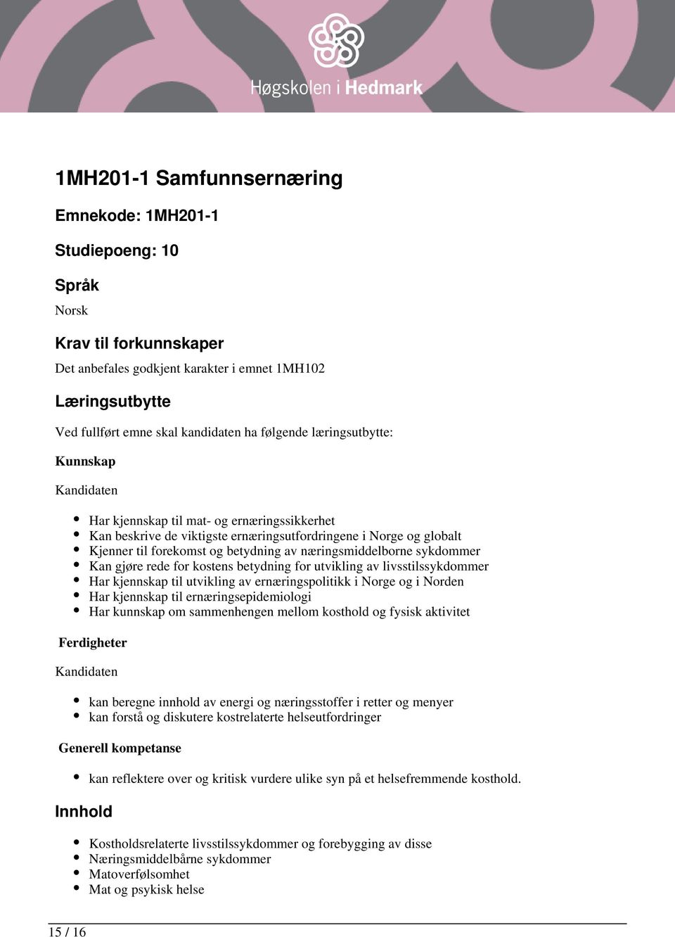 næringsmiddelborne sykdommer Kan gjøre rede for kostens betydning for utvikling av livsstilssykdommer Har kjennskap til utvikling av ernæringspolitikk i Norge og i Norden Har kjennskap til