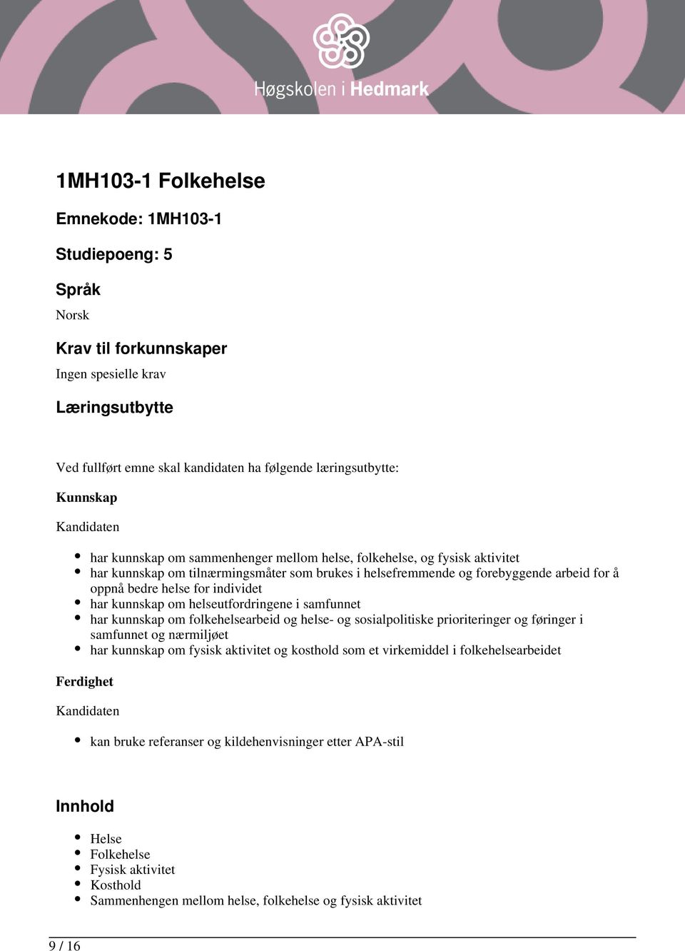 individet har kunnskap om helseutfordringene i samfunnet har kunnskap om folkehelsearbeid og helse- og sosialpolitiske prioriteringer og føringer i samfunnet og nærmiljøet har kunnskap om fysisk