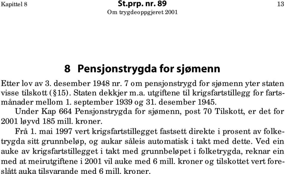 mai 1997 vert krigsfartstillegget fastsett direkte i prosent av folketrygda sitt grunnbeløp, og aukar såleis automatisk i takt med dette.