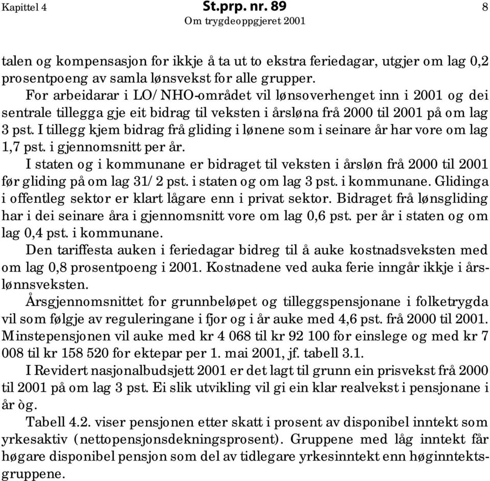 I tillegg kjem bidrag frå gliding i lønene som i seinare år har vore om lag 1,7 pst. i gjennomsnitt per år.