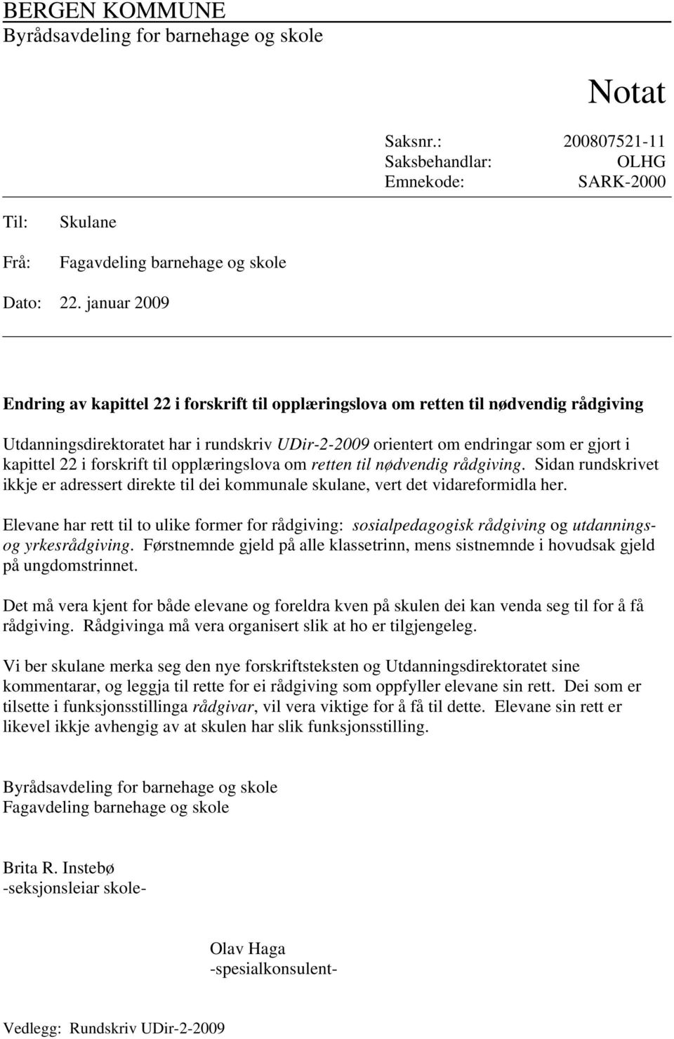 22 i forskrift til opplæringslova om retten til nødvendig rådgiving. Sidan rundskrivet ikkje er adressert direkte til dei kommunale skulane, vert det vidareformidla her.