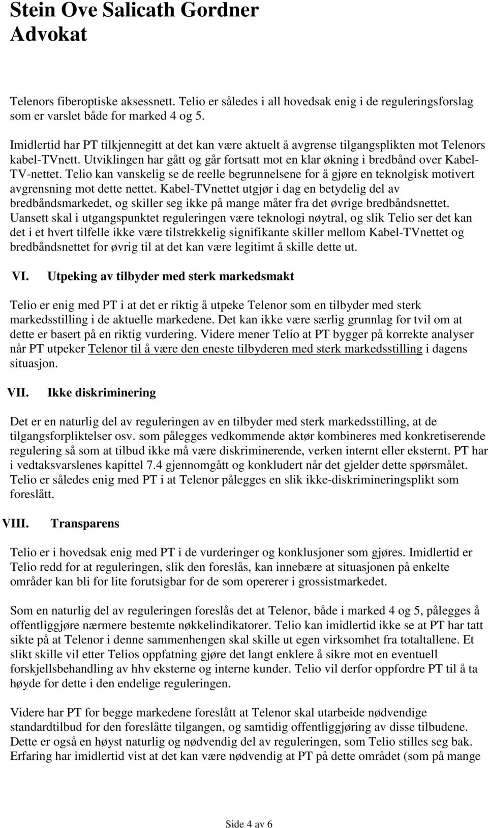 Telio kan vanskelig se de reelle begrunnelsene for å gjøre en teknolgisk motivert avgrensning mot dette nettet.