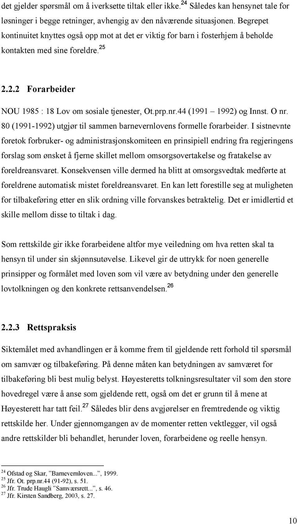 44 (1991 1992) og Innst. O nr. 80 (1991-1992) utgjør til sammen barnevernlovens formelle forarbeider.