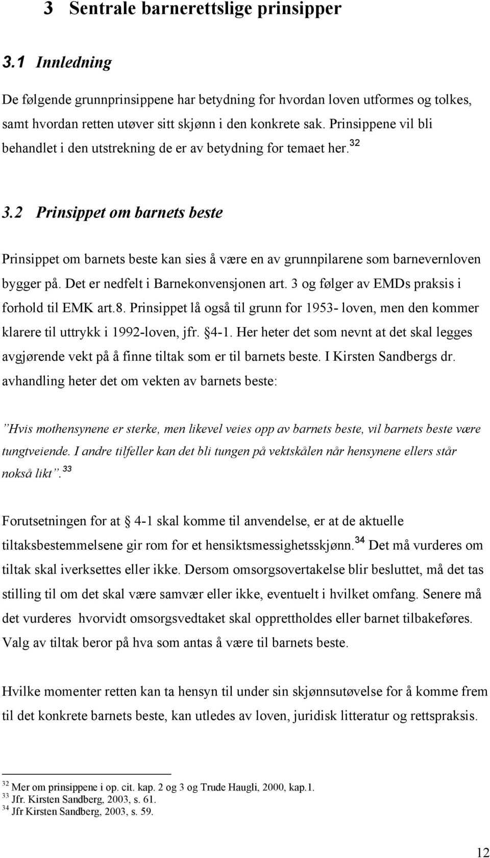 2 Prinsippet om barnets beste Prinsippet om barnets beste kan sies å være en av grunnpilarene som barnevernloven bygger på. Det er nedfelt i Barnekonvensjonen art.