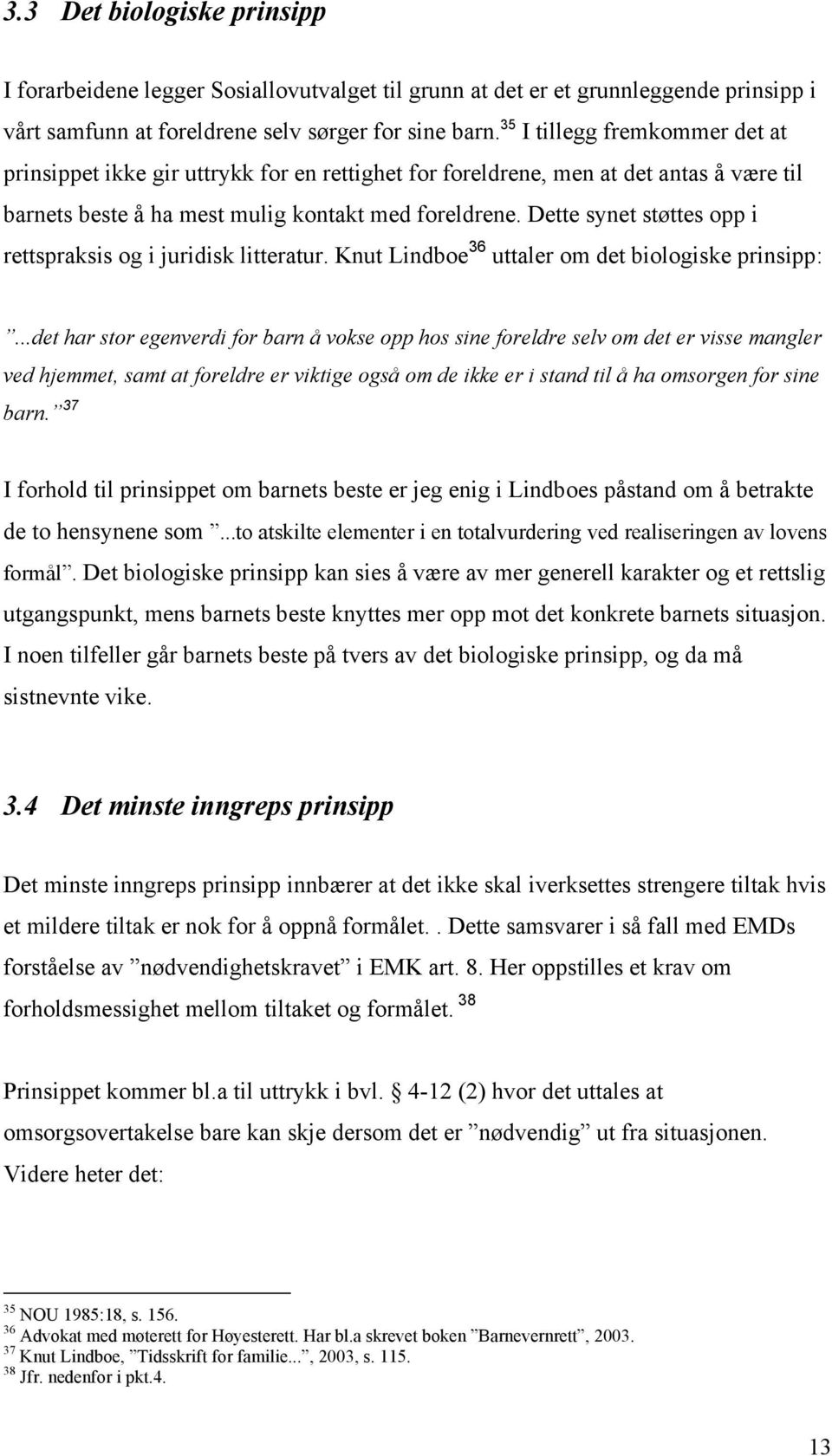 Dette synet støttes opp i rettspraksis og i juridisk litteratur. Knut Lindboe 36 uttaler om det biologiske prinsipp:.