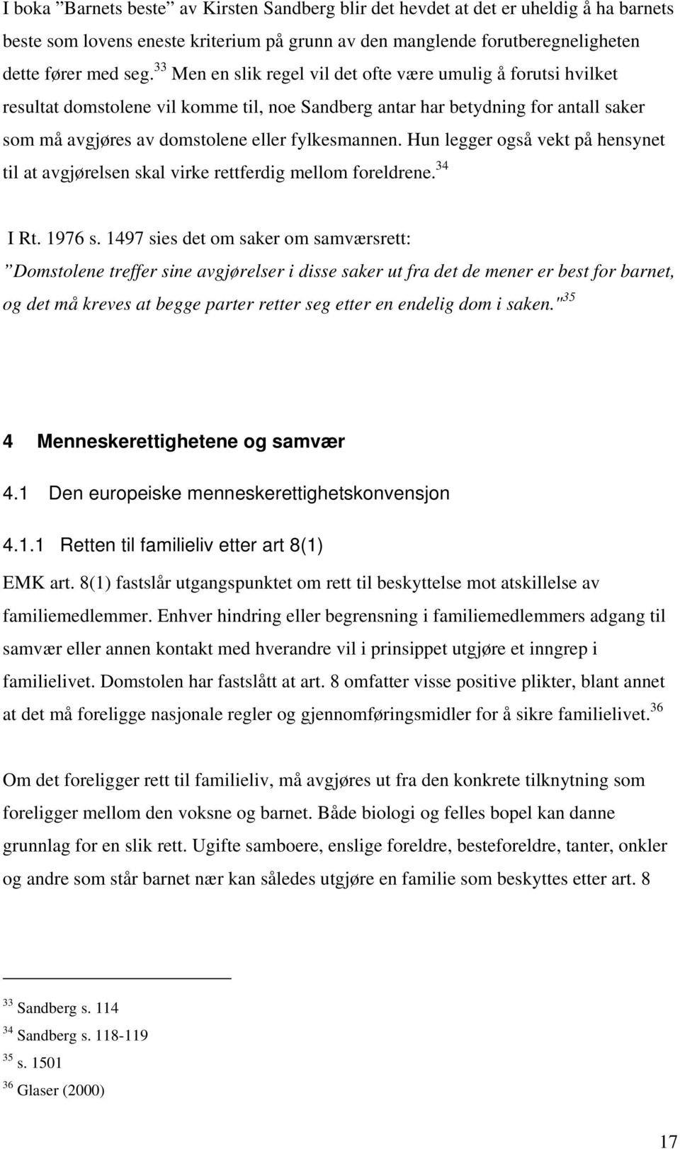 Hun legger også vekt på hensynet til at avgjørelsen skal virke rettferdig mellom foreldrene. 34 I Rt. 1976 s.