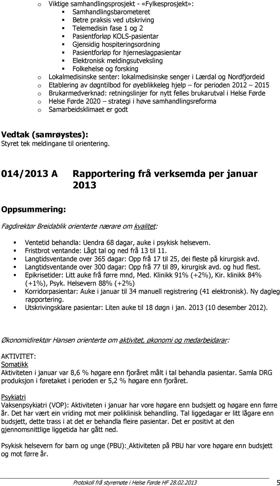 øyeblikkeleg hjelp for perioden 2012 2015 o Brukarmedverknad: retningslinjer for nytt felles brukarutval i Helse Førde o Helse Førde 2020 strategi i høve samhandlingsreforma o Samarbeidsklimaet er