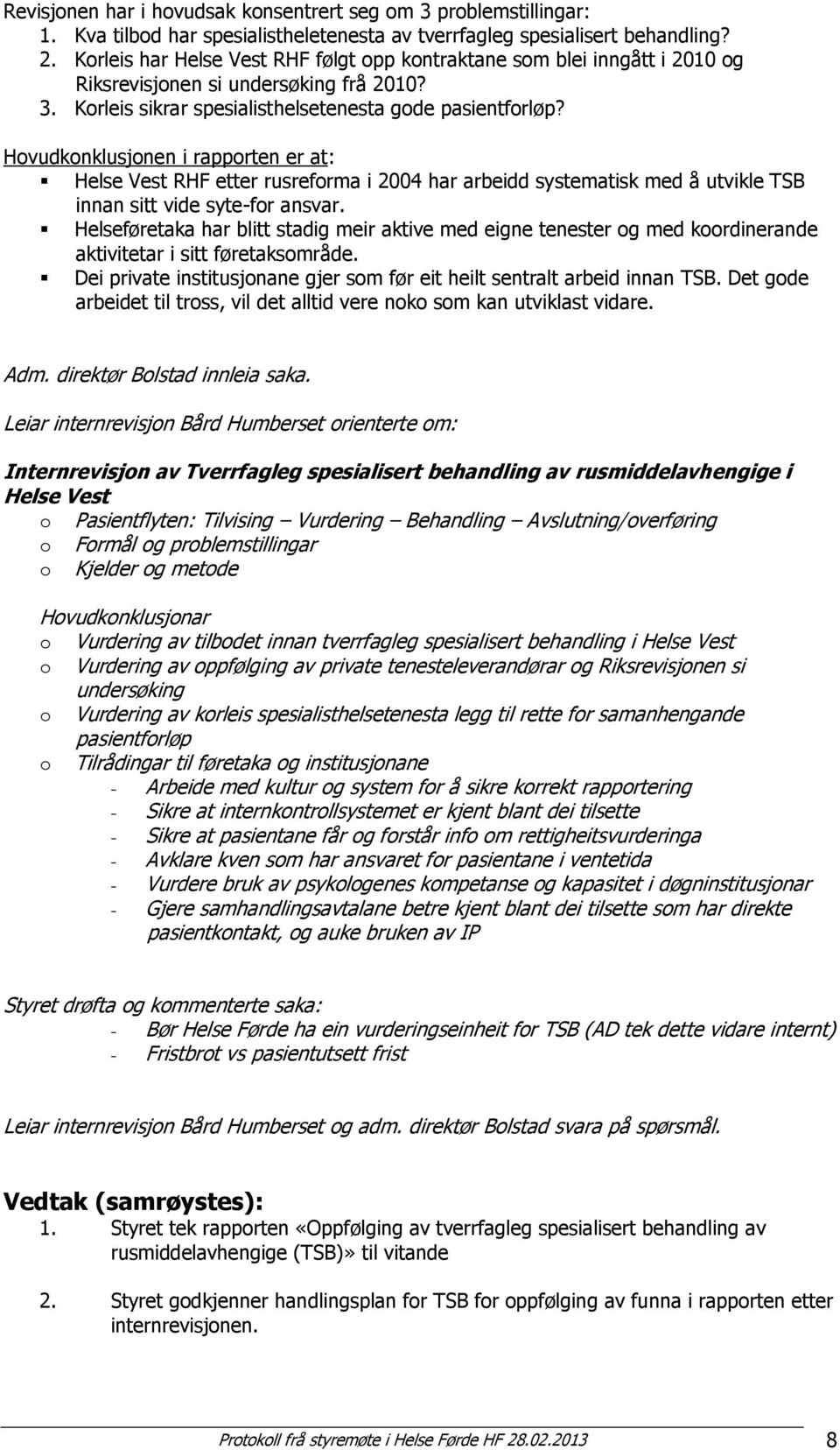 Hovudkonklusjonen i rapporten er at: Helse Vest RHF etter rusreforma i 2004 har arbeidd systematisk med å utvikle TSB innan sitt vide syte-for ansvar.