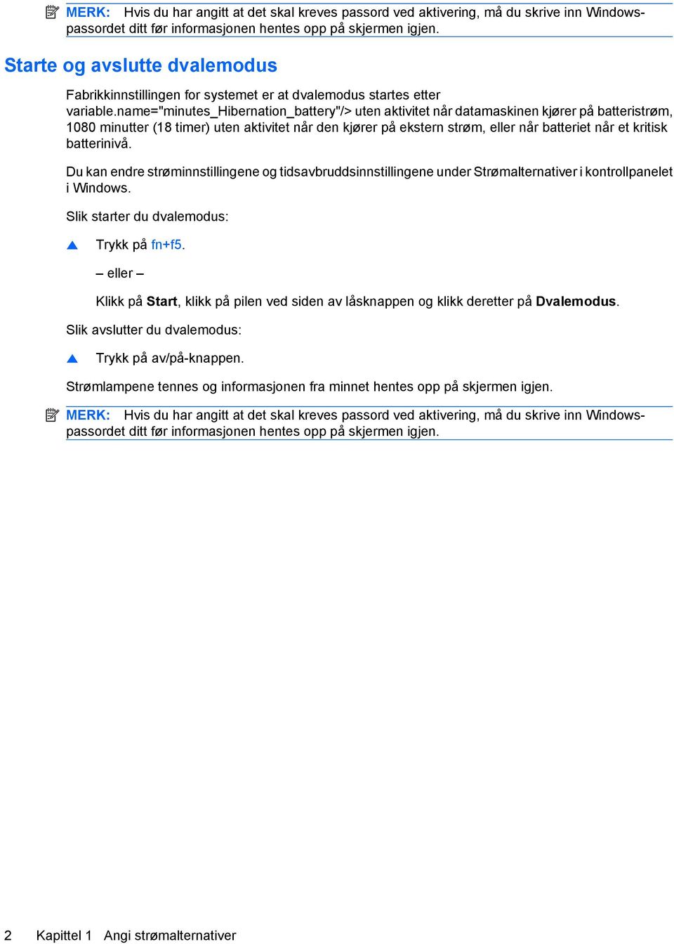 name="minutes_hibernation_battery"/> uten aktivitet når datamaskinen kjører på batteristrøm, 1080 minutter (18 timer) uten aktivitet når den kjører på ekstern strøm, eller når batteriet når et