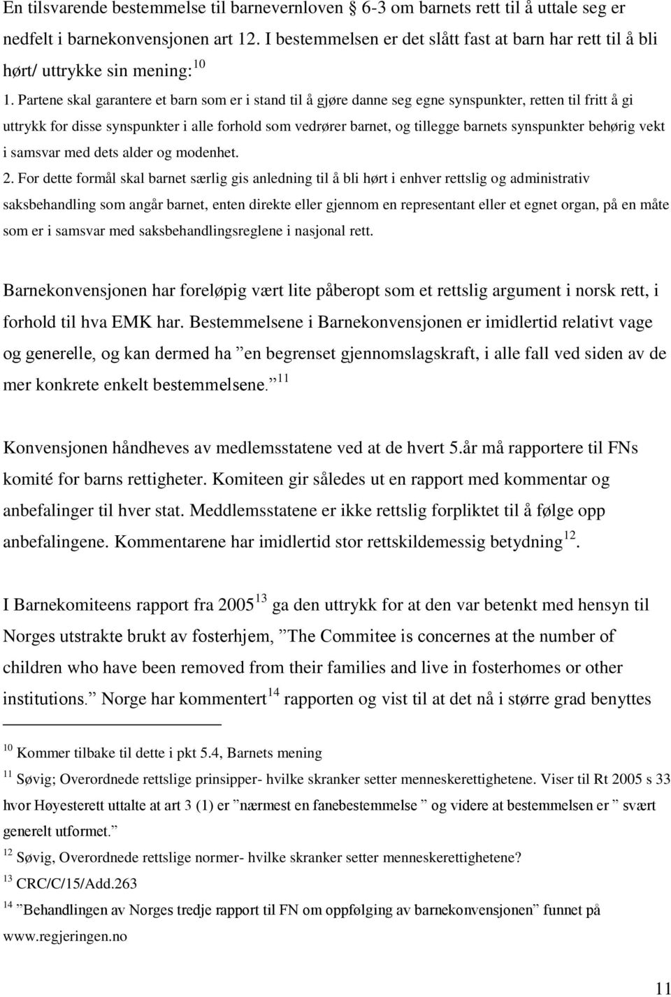 Partene skal garantere et barn som er i stand til å gjøre danne seg egne synspunkter, retten til fritt å gi uttrykk for disse synspunkter i alle forhold som vedrører barnet, og tillegge barnets