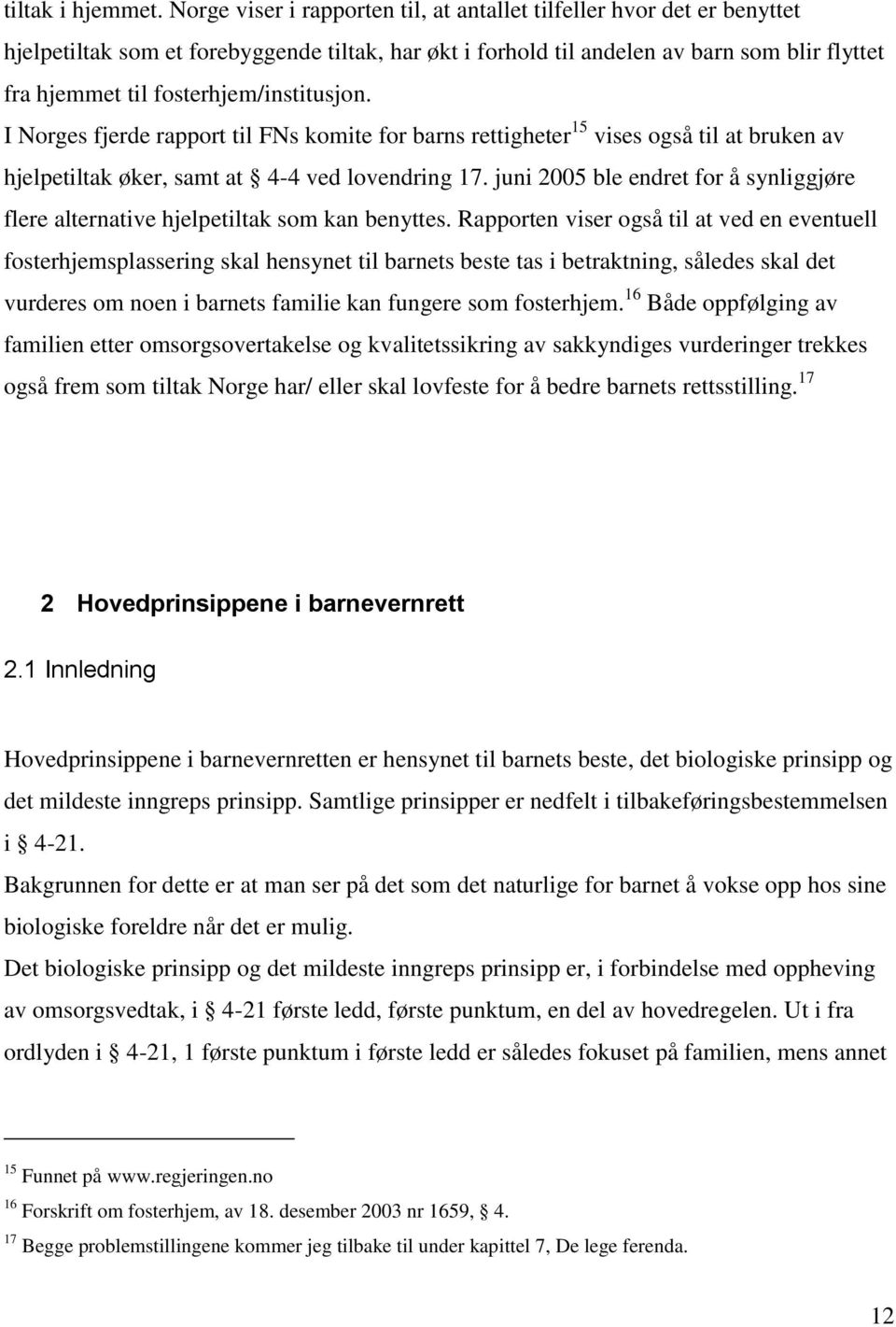 fosterhjem/institusjon. I Norges fjerde rapport til FNs komite for barns rettigheter 15 vises også til at bruken av hjelpetiltak øker, samt at 4-4 ved lovendring 17.