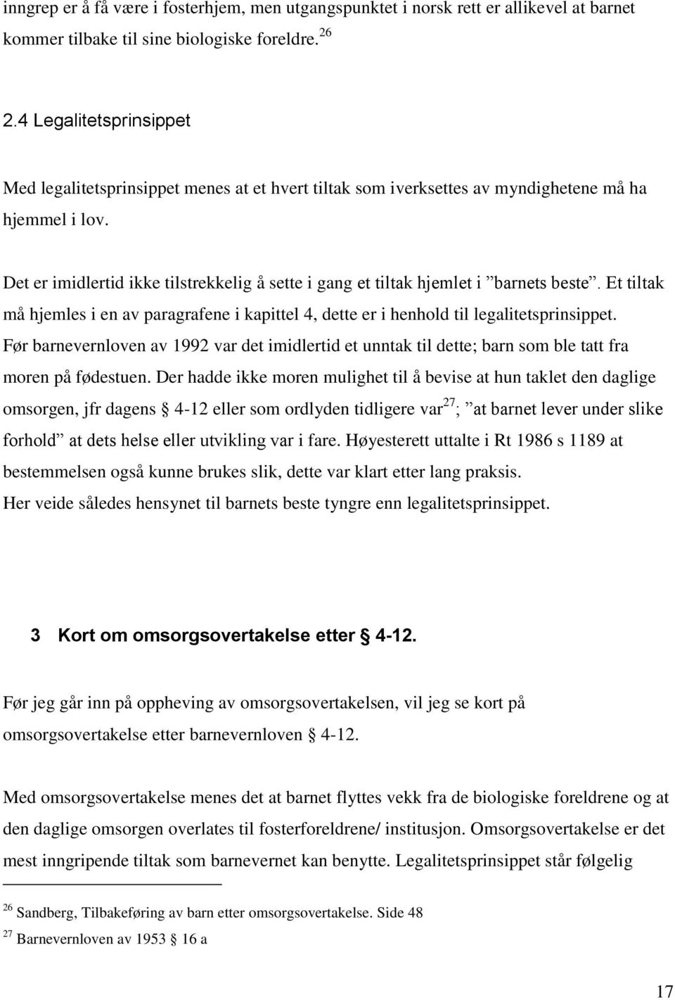 Det er imidlertid ikke tilstrekkelig å sette i gang et tiltak hjemlet i barnets beste. Et tiltak må hjemles i en av paragrafene i kapittel 4, dette er i henhold til legalitetsprinsippet.