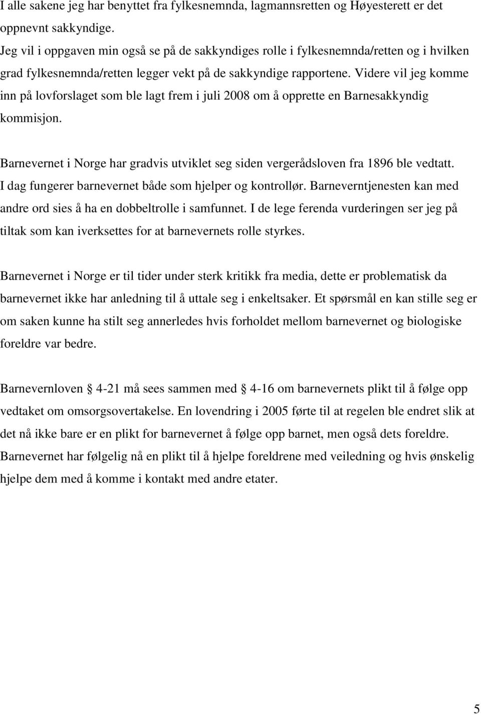 Videre vil jeg komme inn på lovforslaget som ble lagt frem i juli 2008 om å opprette en Barnesakkyndig kommisjon.