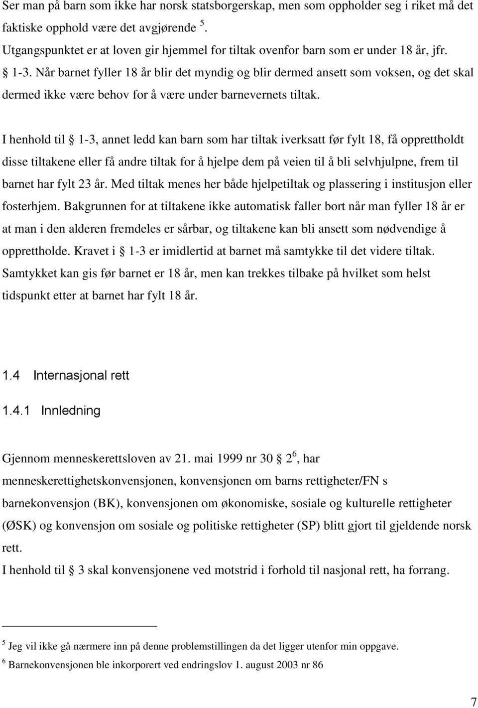 Når barnet fyller 18 år blir det myndig og blir dermed ansett som voksen, og det skal dermed ikke være behov for å være under barnevernets tiltak.